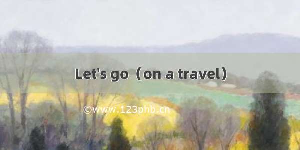 Let's go（on a travel）