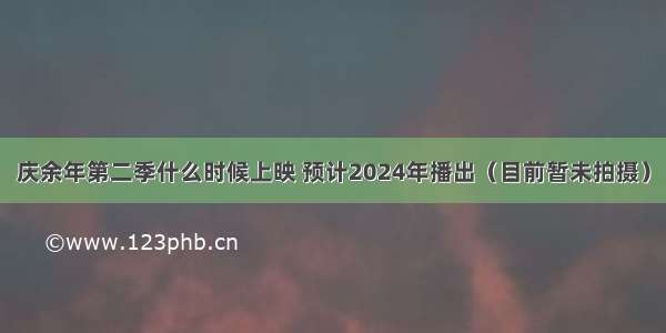 庆余年第二季什么时候上映 预计2024年播出（目前暂未拍摄）