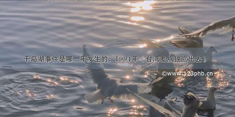 千岛湖事件是哪一年发生的：1994年（台湾差点独立出去）