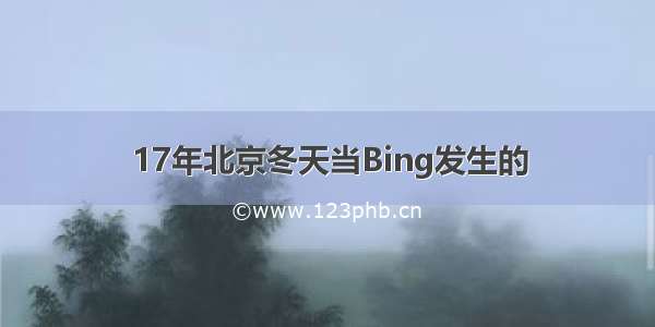 17年北京冬天当Bing发生的