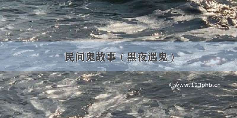 民间鬼故事（黑夜遇鬼）