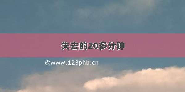 失去的20多分钟