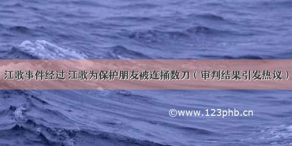 江歌事件经过 江歌为保护朋友被连捅数刀（审判结果引发热议）