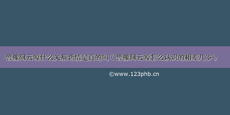 鲁豫阿云嘎什么关系恋情是真的吗（鲁豫阿云嘎怎么认识的相差几岁）