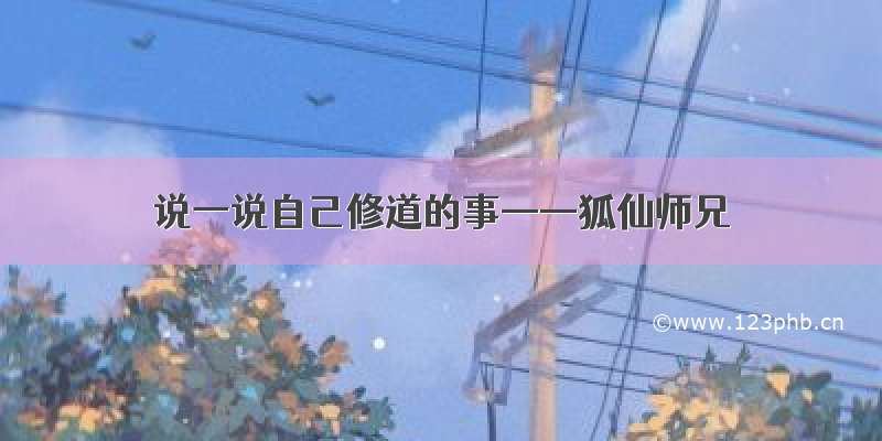 说一说自己修道的事——狐仙师兄